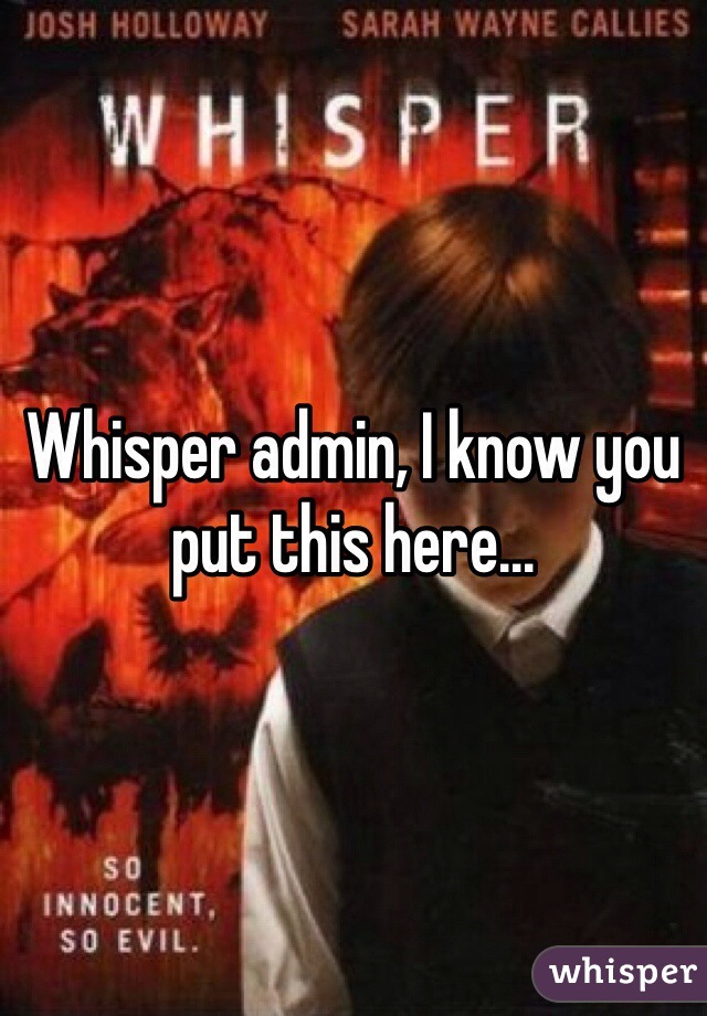 Whisper admin, I know you put this here...