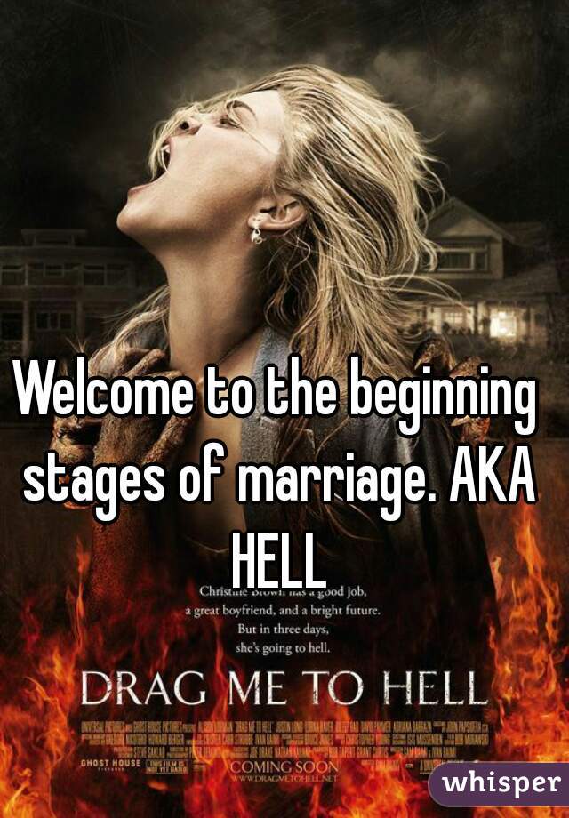 Welcome to the beginning stages of marriage. AKA HELL