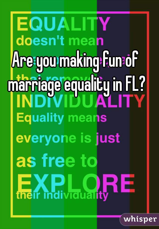 Are you making fun of marriage equality in FL?
