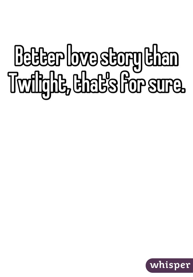 Better love story than Twilight, that's for sure.