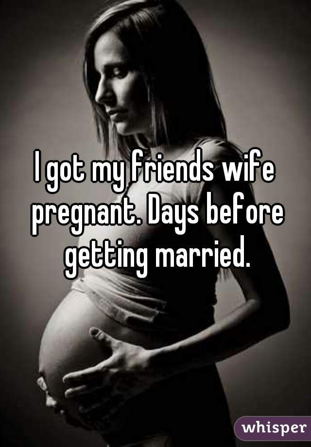 Getting your best friends wife pregnant