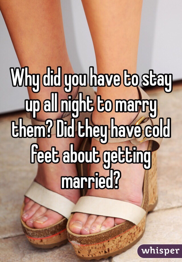 Why did you have to stay up all night to marry them? Did they have cold feet about getting married? 