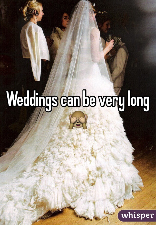 Weddings can be very long 🙈