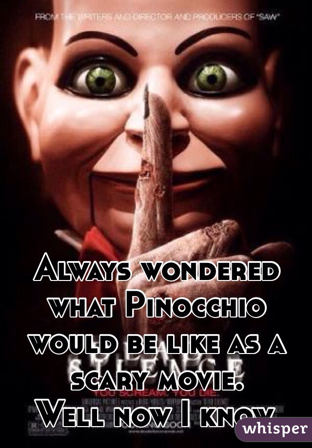 Always wondered what Pinocchio would be like as a scary movie.
Well now I know. 