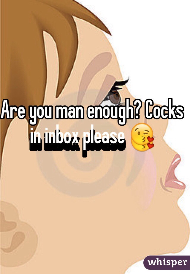 Are you man enough? Cocks in inbox please 😘