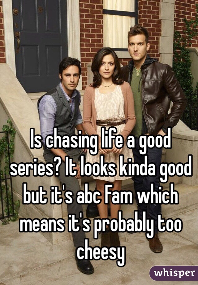 Is chasing life a good series? It looks kinda good but it's abc Fam which means it's probably too cheesy 