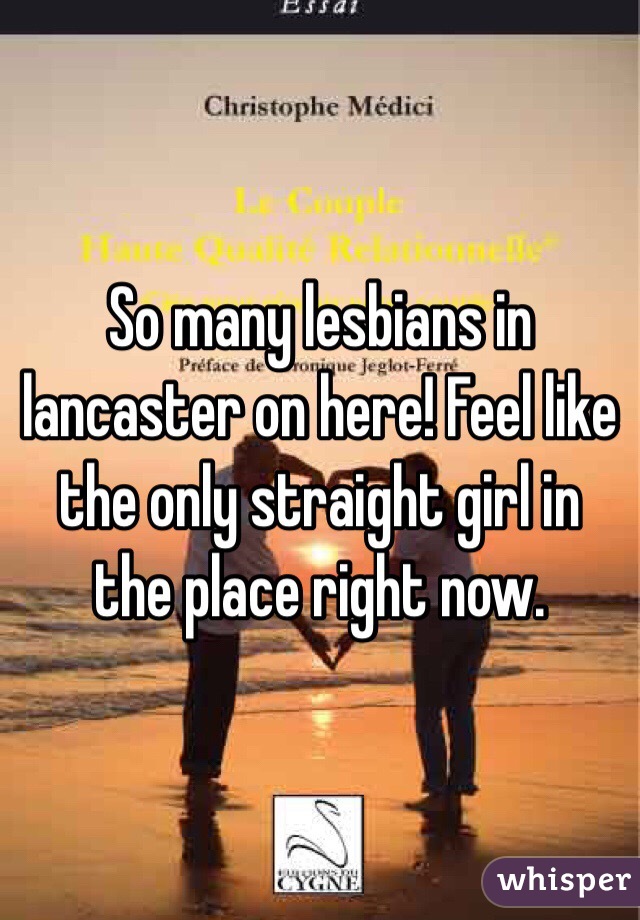 So many lesbians in lancaster on here! Feel like the only straight girl in the place right now. 