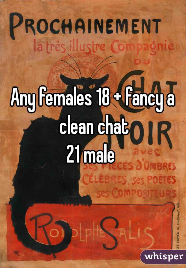 Any females 18 + fancy a clean chat
21 male 