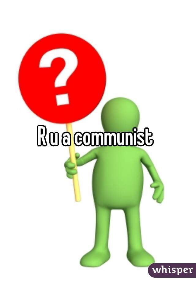 R u a communist 