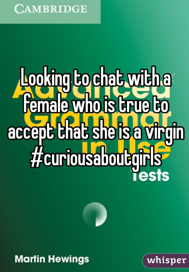 Looking to chat with a female who is true to accept that she is a virgin
#curiousaboutgirls
