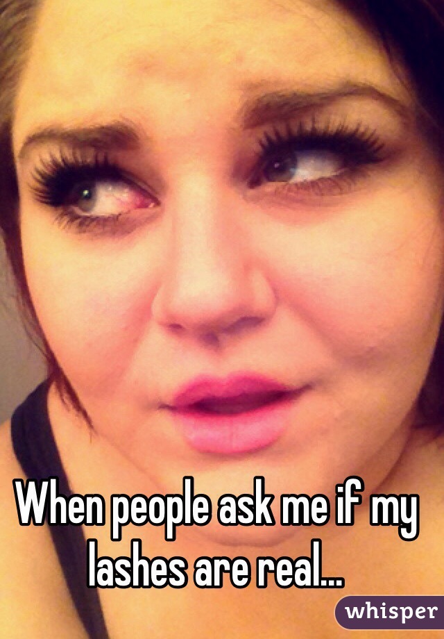 When people ask me if my lashes are real...