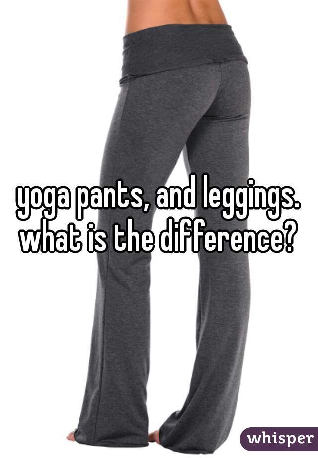 yoga pants, and leggings. what is the difference? 