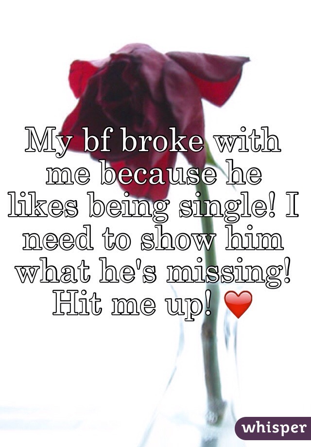 My bf broke with me because he likes being single! I need to show him what he's missing! Hit me up! ❤️