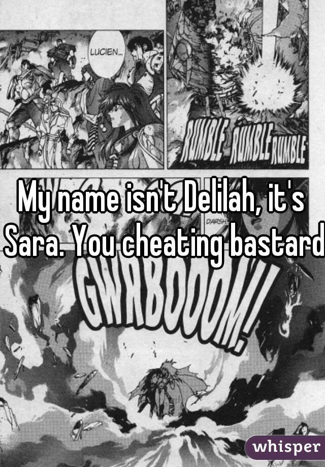 My name isn't Delilah, it's Sara. You cheating bastard