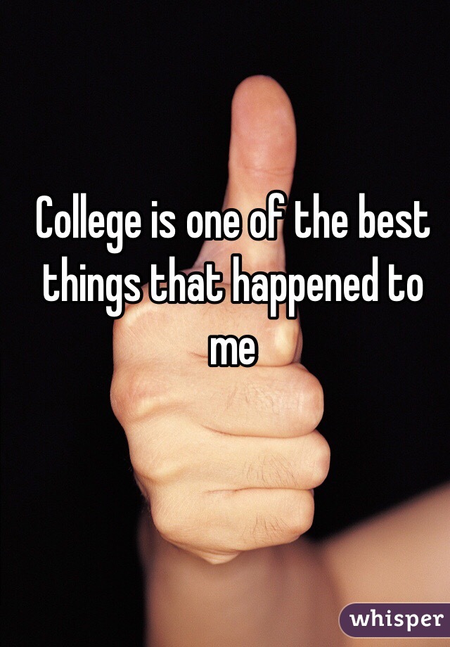 College is one of the best things that happened to me 