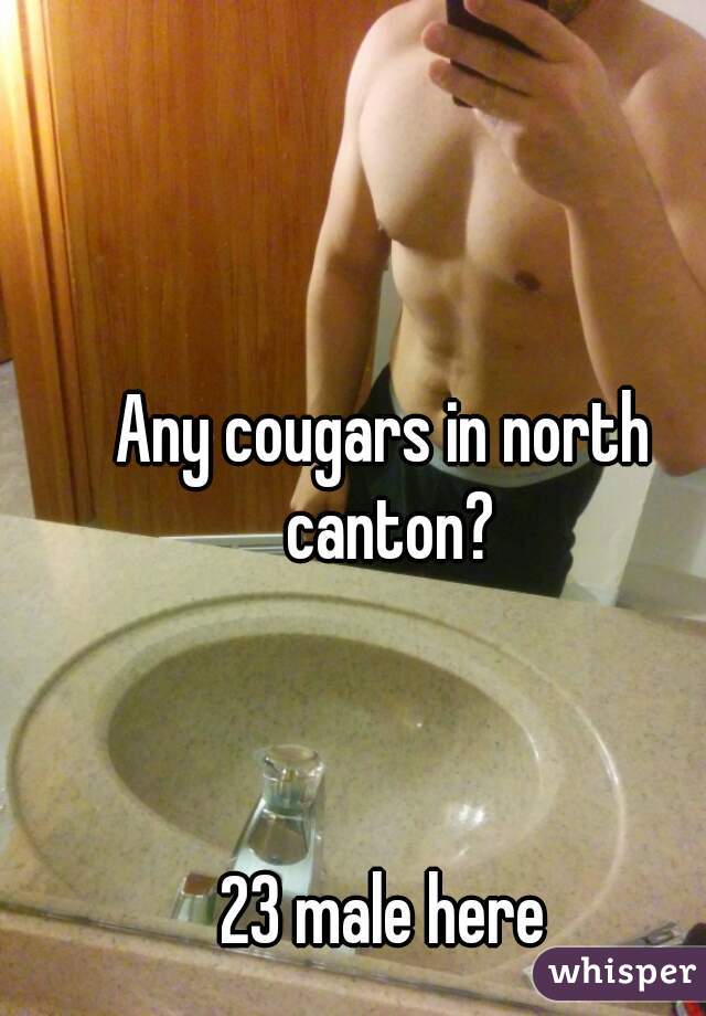 Any cougars in north canton?



23 male here