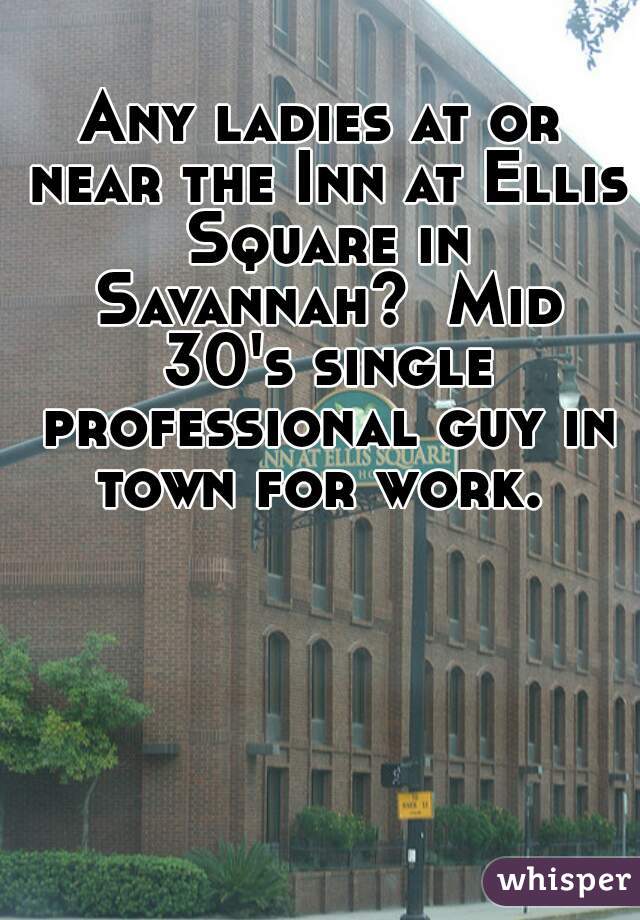 Any ladies at or near the Inn at Ellis Square in Savannah?  Mid 30's single professional guy in town for work. 