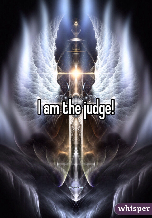 I am the judge!