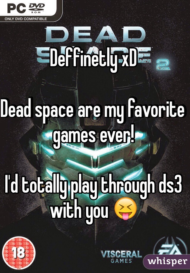 Deffinetly xD 

Dead space are my favorite games ever! 

I'd totally play through ds3 with you 😝