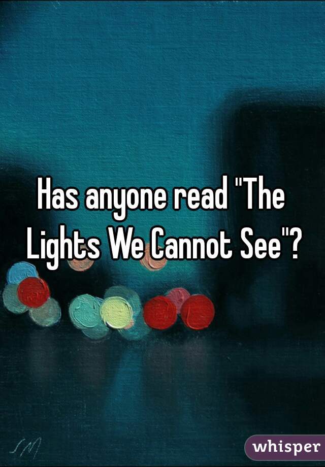 Has anyone read "The Lights We Cannot See"?