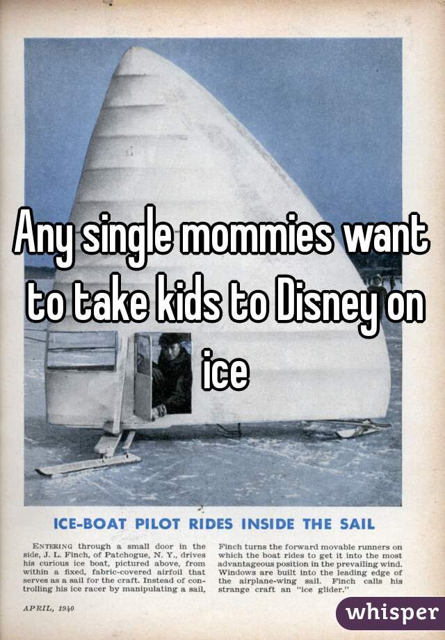 Any single mommies want to take kids to Disney on ice