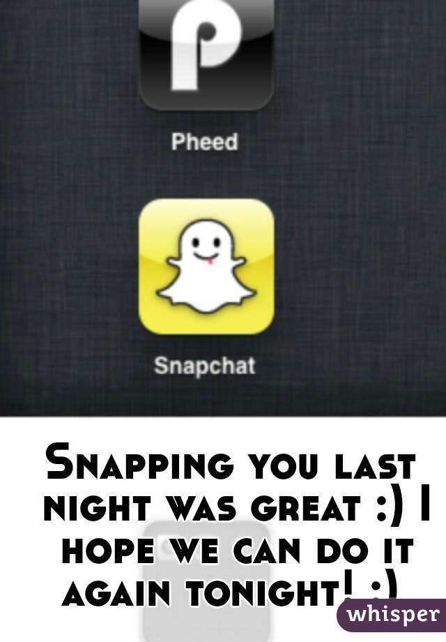 Snapping you last night was great :) I hope we can do it again tonight! :) 