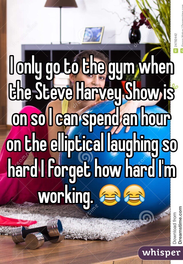 I only go to the gym when the Steve Harvey Show is on so I can spend an hour on the elliptical laughing so hard I forget how hard I'm working. 😂😂