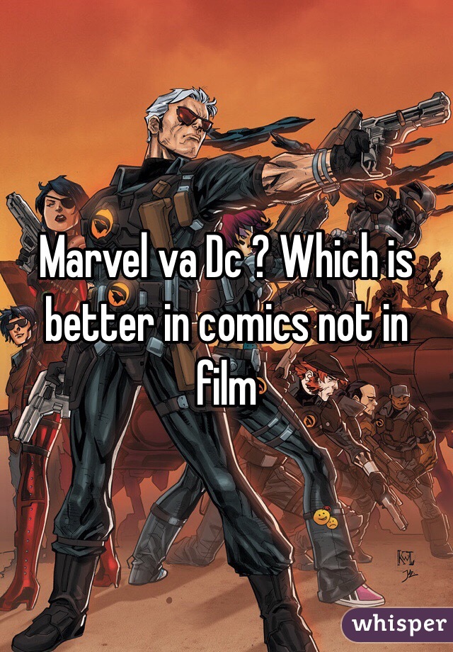 Marvel va Dc ? Which is better in comics not in film 