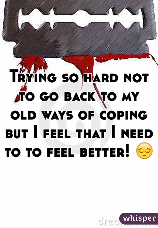 Trying so hard not to go back to my old ways of coping but I feel that I need to to feel better! 😔