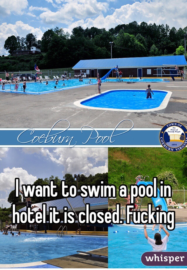 I want to swim a pool in hotel it is closed. Fucking 