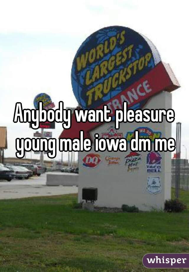 Anybody want pleasure young male iowa dm me