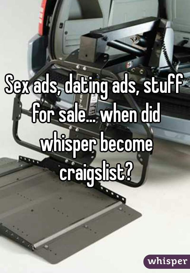 Sex ads, dating ads, stuff for sale... when did whisper become craigslist?