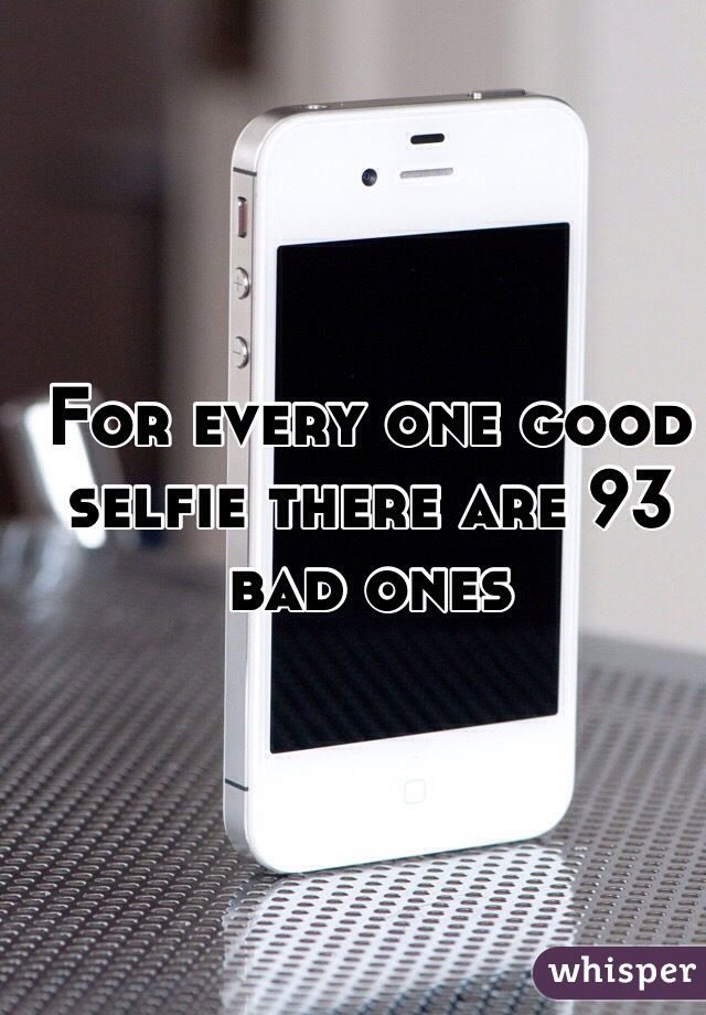 For every one good selfie there are 93 bad ones
