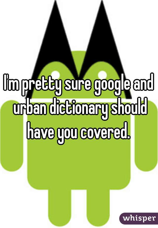 I'm pretty sure google and urban dictionary should have you covered. 