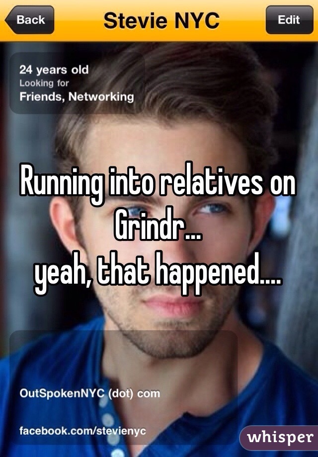 Running into relatives on Grindr…
yeah, that happened.…