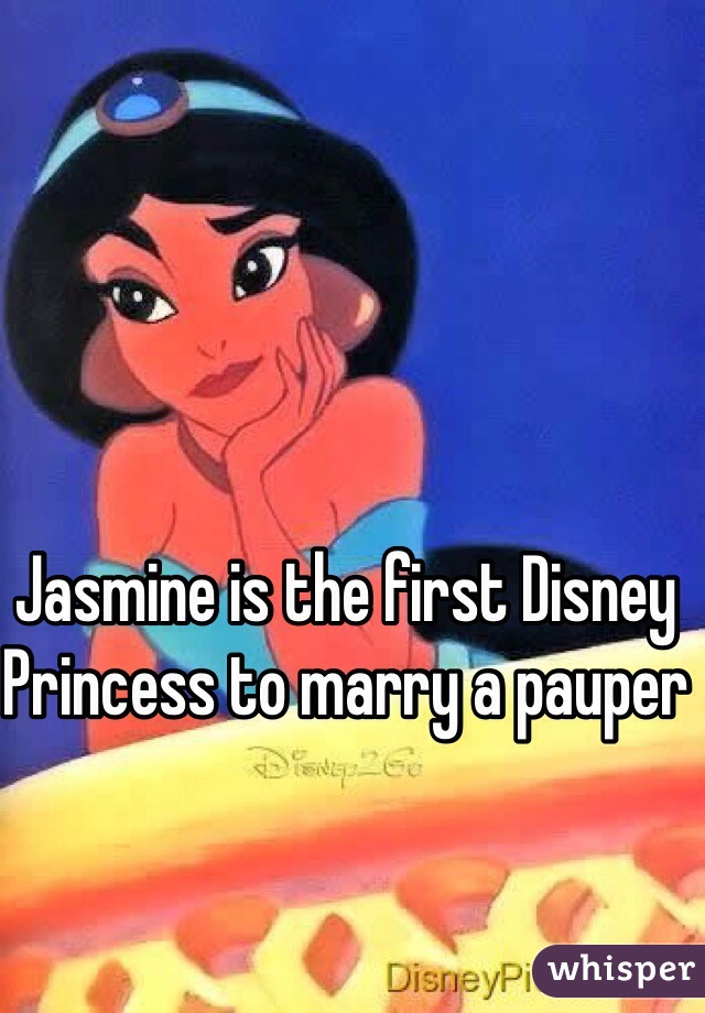 Jasmine is the first Disney Princess to marry a pauper