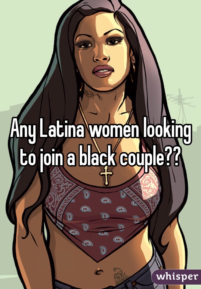 Any Latina women looking to join a black couple?? 