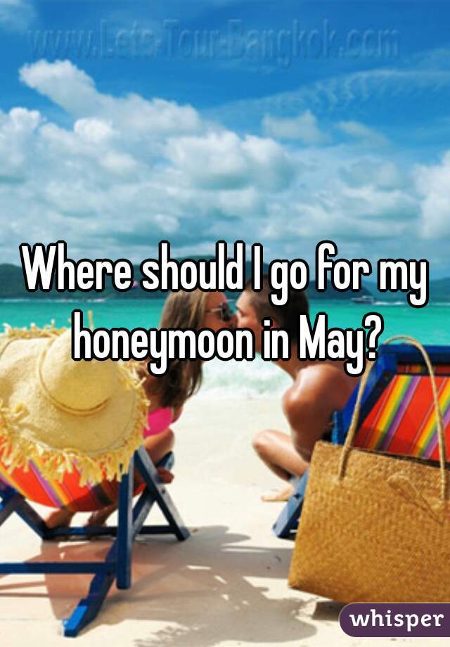 Where should I go for my honeymoon in May?