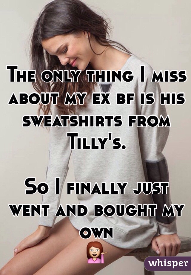 The only thing I miss about my ex bf is his sweatshirts from Tilly's. 

So I finally just went and bought my own 
