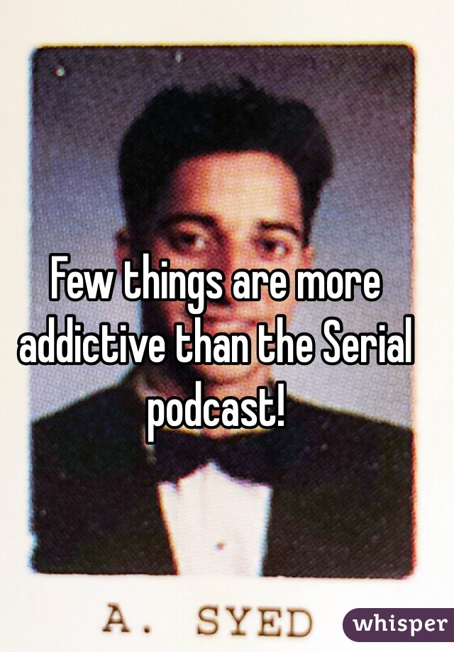 Few things are more addictive than the Serial podcast!