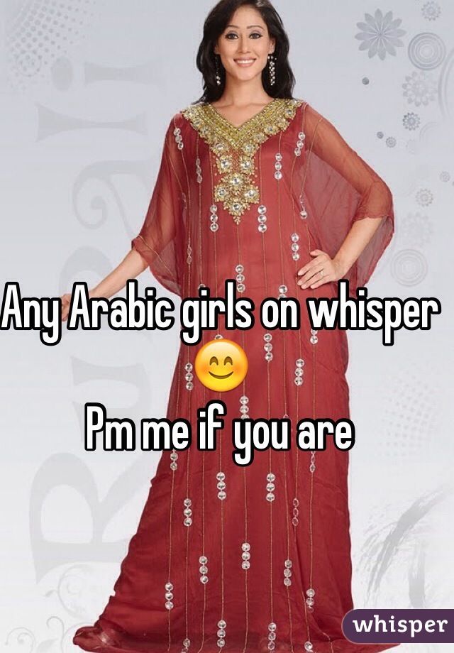 Any Arabic girls on whisper 😊
Pm me if you are