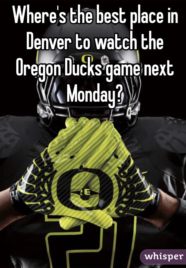 Where's the best place in Denver to watch the Oregon Ducks game next Monday?