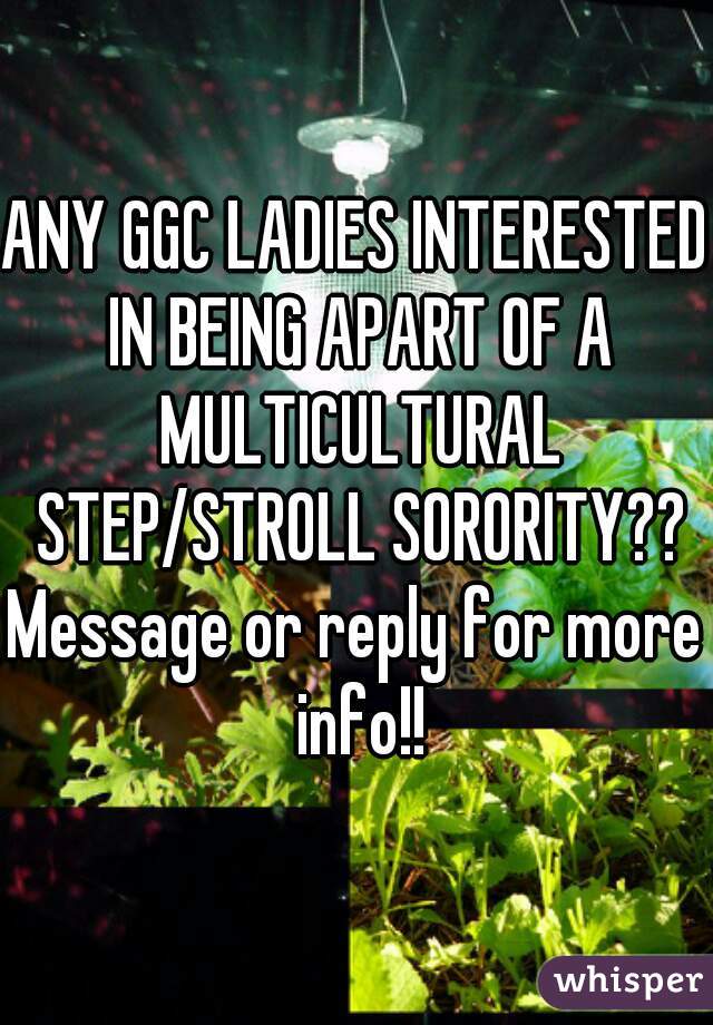 ANY GGC LADIES INTERESTED IN BEING APART OF A MULTICULTURAL STEP/STROLL SORORITY??
Message or reply for more info!!