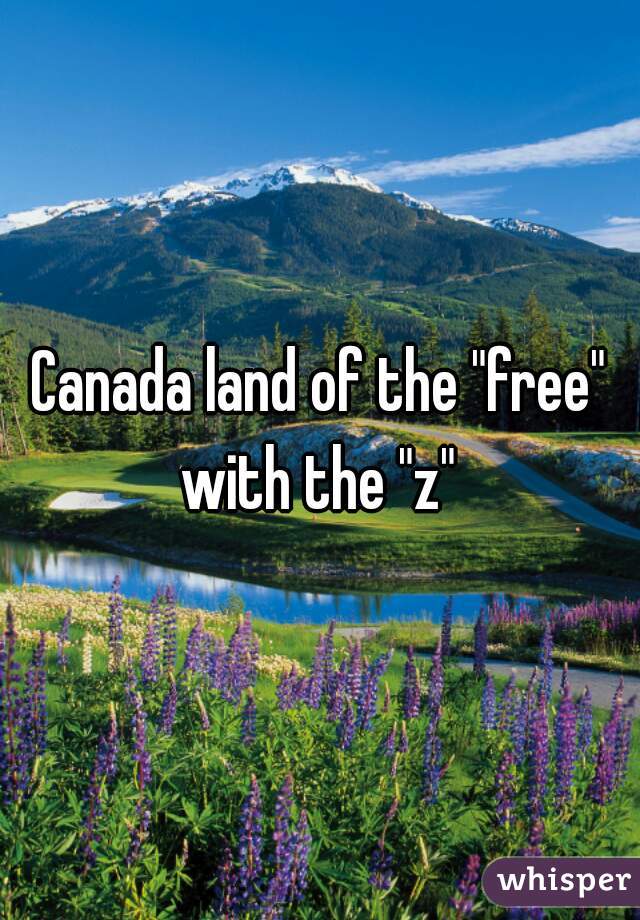 Canada land of the "free" with the "z" 