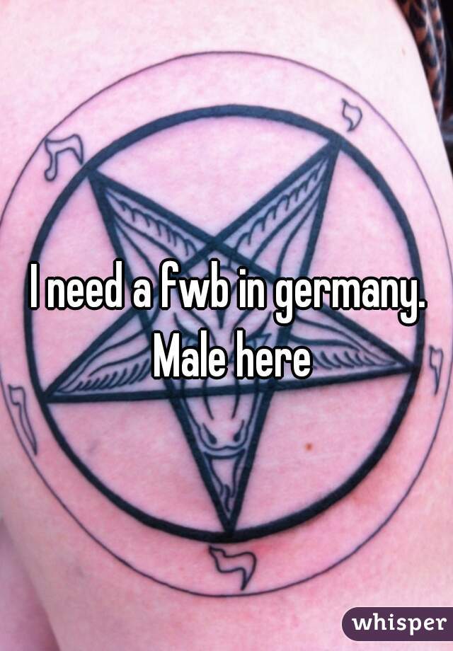 I need a fwb in germany. Male here