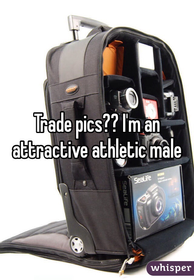 Trade pics?? I'm an attractive athletic male