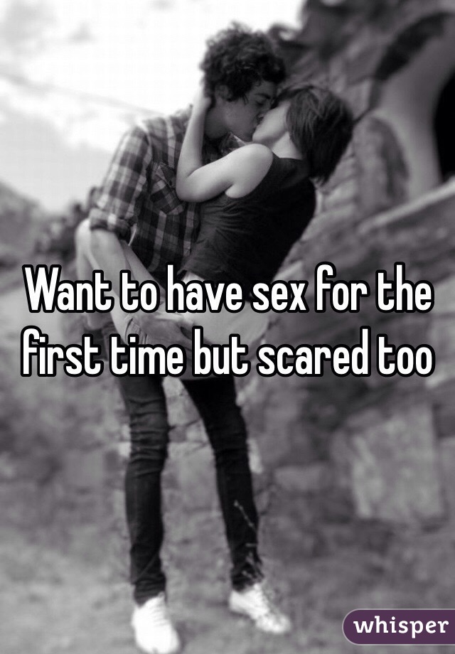 Want to have sex for the first time but scared too