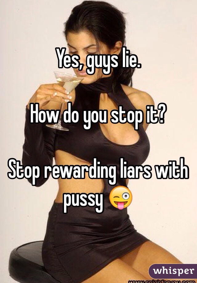 Yes, guys lie.

How do you stop it?

Stop rewarding liars with pussy 😜

