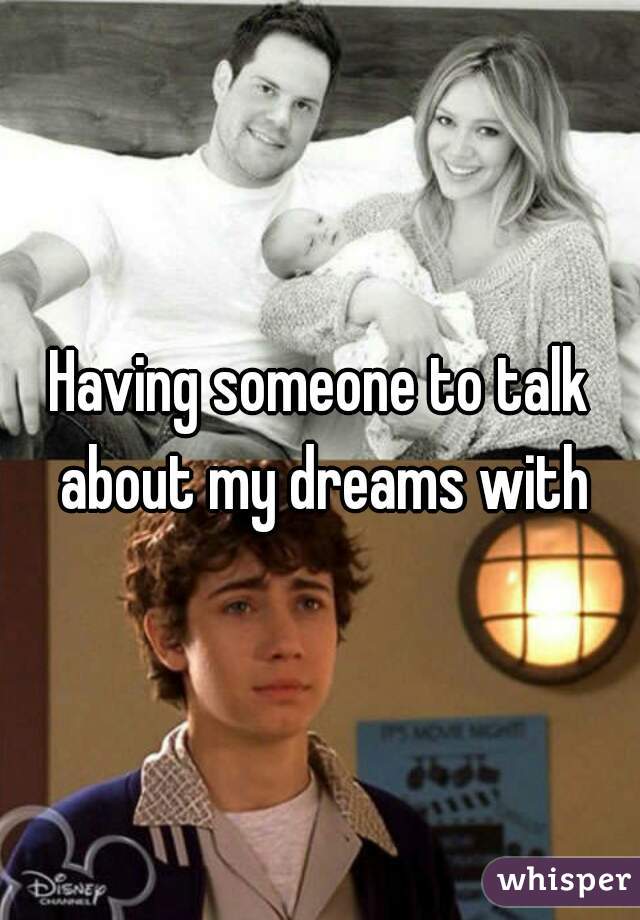 Having someone to talk about my dreams with