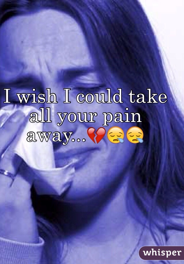 I wish I could take all your pain away...💔😪😪